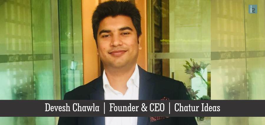 Devesh Chawla, Founder & CEO , Chatur Ideas | Insights Success | Business Magazine