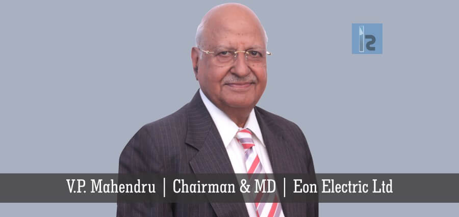 V.P. Mahendru Chairman & MD Eon Electric Ltd | Insights Success | Business Magazine