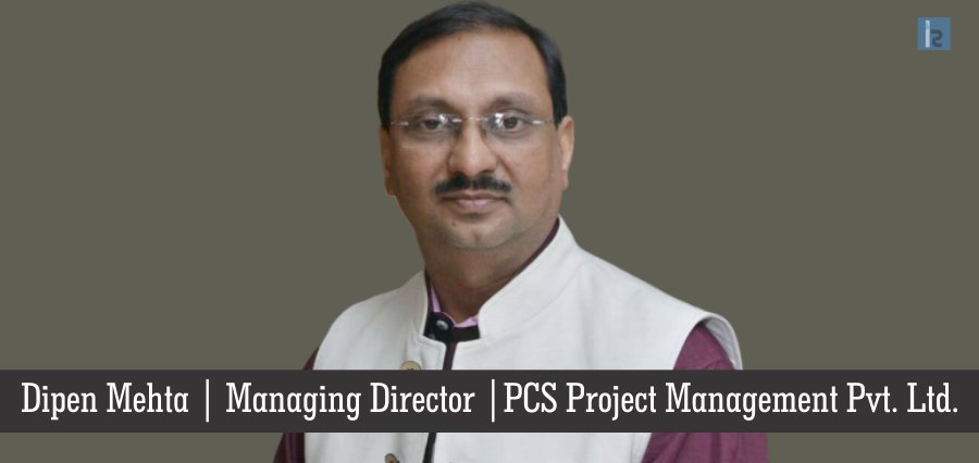 Dipen Mehta, Managing Director,PCS Project Management Pvt. Ltd. | Insights Success | Business Magazine