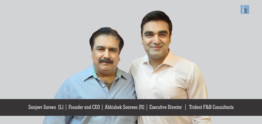 Sanjeev Sareen [L] Founder and CEO Abhishek Saareen [R] Executive Director Trident F&B Consultants | Insights Success | Business Magazine