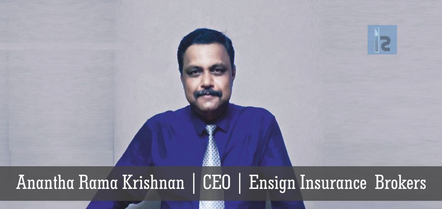 Anantha Rama Krishnan, CEO , Ensign Insurance Brokers | Insights Success | Business magazine in India