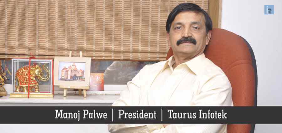 Manoj Palwe, President, Taurus Infotek | Insights Success | Business Magazine in India