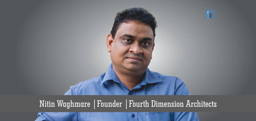 Nitin Waghmare Founder Fourth Dimension Architects | best architecture firms in India | Business magazine in India